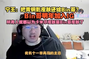 Ning：青钢影皮肤还给Bin哥？Bin哥加入IG所有人就以为这是他的了