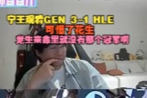 Ning王看GEN 3-1 HLE：可惜了花生 感觉生来命里就没有那个冠军啊